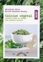 Couverture du livre « Calcium végétal ; recettes riches en calcium sans produits laitiers » de Geraldine Olivo et Myriam Gauthier-Moreau aux éditions Alternatives