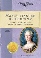Couverture du livre « Marie, fiancée de Louis XV ; journal d'une future reine de France, 1724-1725 » de Sophie Humann aux éditions Gallimard-jeunesse