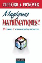 Couverture du livre « Magiques mathématiques - 108 énigmes et autres curiosités mathématiques : 108 énigmes et autres curiosités mathématiques » de Clifford A. Pickover aux éditions Dunod