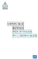 Couverture du livre « Résistances philosophiques » de Veronique Bergen aux éditions Puf