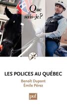 Couverture du livre « Les polices au Québec (2e édition) » de Benoit Dupont et Emile Perez aux éditions Que Sais-je ?