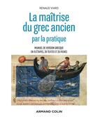 Couverture du livre « La maîtrise du grec ancien par la pratique » de Renaud Viard aux éditions Armand Colin