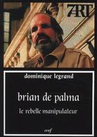 Couverture du livre « Brian de Palma ; le rebelle manipulateur » de Legrand Dominique aux éditions Cerf