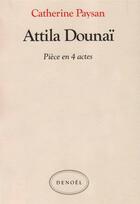 Couverture du livre « Attila dounai - piece en quatre actes » de Catherine Paysan aux éditions Denoel