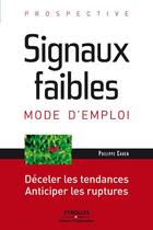 Couverture du livre « Signaux faibles, mode d'emploi ; déceler les tendances, anticiper les ruptures » de Philippe Cahen aux éditions Eyrolles