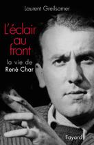 Couverture du livre « L'Eclair au front : La vie de René Char » de Laurent Greilsamer aux éditions Fayard
