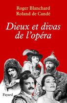 Couverture du livre « Dieux et divas de l'opera » de Cande/Blanchard aux éditions Fayard