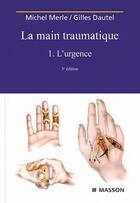 Couverture du livre « La main traumatique t.1 ; l'urgence (3e édition) » de Michel Merle aux éditions Elsevier-masson