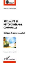 Couverture du livre « Sexualité et psychothérapie corporelle ; critique du corps moralisé » de Maurice Moulay aux éditions Editions L'harmattan