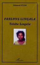 Couverture du livre « Parlons lingala - toloba lingala » de Edouard Etsio aux éditions Editions L'harmattan