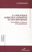 Couverture du livre « La Politique Agricole Commune et ses réformes : Une politique à l'épreuve de la globalisation » de Eve Fouilleux aux éditions Editions L'harmattan