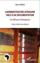 Couverture du livre « L'administration africaine face à sa documentation ; un défi pour l'émergence » de Albert Mban aux éditions L'harmattan