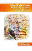Couverture du livre « Chamanisme et Yoga : Spiritualités indiennes, chemin d'enstase » de Eric Marchal aux éditions Books On Demand