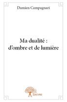 Couverture du livre « Ma dualité : d'ombre et de lumière » de Damien Campagnari aux éditions Edilivre