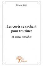 Couverture du livre « Les curés se cachent pour trottiner ; et autres comédies » de Claire Voy aux éditions Edilivre