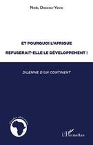 Couverture du livre « Et pourquoi l'Afrique refuserait-elle le développement ! dilemme d'un continent » de Dossou-Yovo Noel aux éditions Editions L'harmattan