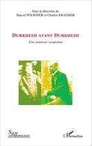 Couverture du livre « Durkheim avant Durkheim ; une jeunesse vosgienne » de Charles Kraemer et Marcel Fournier aux éditions Editions L'harmattan