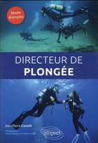 Couverture du livre « Directeur de plongée : mode d'emploi » de Pascal Girard et Jean-Pierre Castelli aux éditions Ellipses