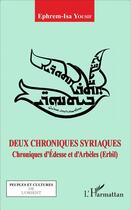 Couverture du livre « Deux chroniques syriaques ; chroniques d'Edesse et d'Arbèles (Erbil) » de Ephrem-Isa Yousif aux éditions L'harmattan