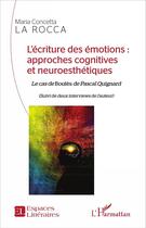 Couverture du livre « L'écriture des émotions : approches cognitives et neuroesthétiques ; le cas de Boutès de Pascal Quignard ; deux interviews de l'auteur » de Maria Concetta La Rocca aux éditions L'harmattan