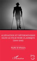 Couverture du livre « Aliénation et déterminisme dans le film noir classique (1944-1949) » de Toufic El Khoury aux éditions L'harmattan