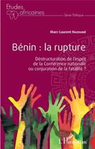 Couverture du livre « Bénin : la rupture, déstructuration de l'esprit de la Conférence nationale ou conjuration de la fatalité ? » de Marc Laurent Hazoume aux éditions L'harmattan