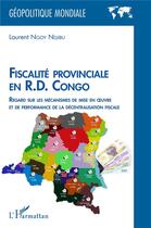 Couverture du livre « Fiscalité provinciale en R.D. Congo : regard sur les mécanismes de mise en oeuvre et de performance de la décentralisation fiscale » de Laurent Ngoy Ndjibu aux éditions L'harmattan