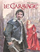 Couverture du livre « Le Caravage : Intégrale Tomes 1 et 2 » de Milo Manara aux éditions Glenat