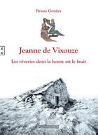 Couverture du livre « Jeanne de Vixouze : les rêveries dont la honte est le fruit » de Bruno Gontier aux éditions Complicites