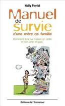 Couverture du livre « Manuel de survie d'une mère de famille : Comment tenir sa maison en ordre et son âme en paix » de Pierlot Holly aux éditions Emmanuel