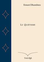 Couverture du livre « Le Quiétisme » de Ernest Dhombres aux éditions Theotex