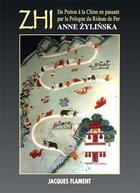 Couverture du livre « Zhi : du Poitou à la Chine en passant par la Pologne du rideau de fer » de Anne Zylinska aux éditions Jacques Flament