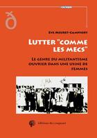 Couverture du livre « Lutter comme les mecs : le genre du militantisme ouvrier dans une usine de femmes » de Eve Meuret-Campfort aux éditions Croquant