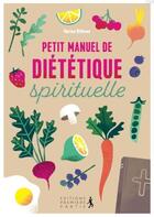 Couverture du livre « Petit manuel de diététique spirituelle : adoptez une discipline joyeuse pour une santé physique et spirituelle » de Marion Bithoun aux éditions Premiere Partie