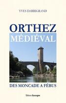 Couverture du livre « Orthez médiéval : de Moncade à Fébus » de Yves Darrigrand aux éditions Gascogne