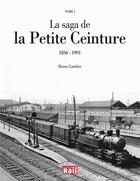 Couverture du livre « La saga de la petite ceinture t.1 ; 1836-1991 » de Bruno Carriere aux éditions La Vie Du Rail