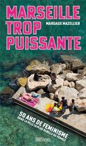 Couverture du livre « Marseille trop puissante : Cinquante ans de feminismes dans la ville la plus rebelle de France » de Margaux Mazellier aux éditions Hors D'atteinte