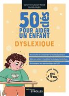 Couverture du livre « 50 clés pour aider un enfant dyslexique » de Sandrine Catalan-Masse et Camille Zeglin aux éditions Eyrolles