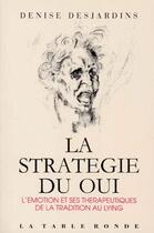 Couverture du livre « La stratégie du oui ; l'émotion et ses thérapeutiques de la tradition au lying » de Denise Desjardins aux éditions Table Ronde