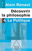 Couverture du livre « Découvrir la philosophie t.4 ; la politique » de Alain Renaut aux éditions Odile Jacob