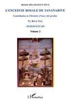 Couverture du livre « L'ENCEINTE ROYALE DE TANANARIVE : Contribution à l'histoire d'une cité perdue - Volume 2 » de Michèle Delahaigue Peux aux éditions L'harmattan