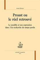 Couverture du livre « Proust ou le réel retrouvé ; le sensible et son expression dans À la recherche du temps perdu » de Anne Simon aux éditions Honore Champion