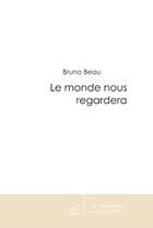 Couverture du livre « Le monde nous regardera » de Beau Bruno-Laurent aux éditions Le Manuscrit