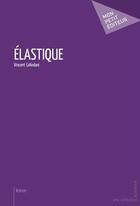 Couverture du livre « Élastique » de Colledani Vincent aux éditions Publibook