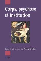 Couverture du livre « Corps, psychose et institution » de Pierre Delion aux éditions Eres