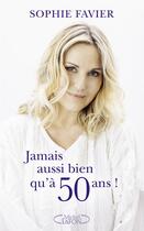 Couverture du livre « Jamais aussi bien qu'à 50 ans ! » de Sophie Favier aux éditions Michel Lafon