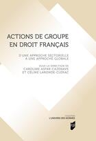 Couverture du livre « Actions de groupe en droit français : D'une approche sectorielle à une approche globale » de Celine Laronde-Clerac et . Collectif et Caroline Asfar-Cazenave aux éditions Pu De Rennes