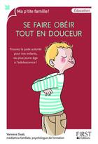 Couverture du livre « Se faire obéir tout en douceur ; trouvez la juste autorité pour vos enfants, du plus jeune âge à l'adolescence ! » de Vanessa Saab aux éditions First