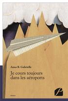 Couverture du livre « Je cours toujours dans les aéroports » de Anna B. Gabrielle aux éditions Editions Du Panthéon