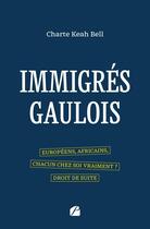 Couverture du livre « Immigrés gaulois : Européens, Africains, chacun chez soi vraiment ? Droit de suite » de Charte Keah Bell aux éditions Editions Du Panthéon